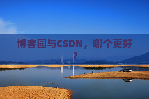 博客园与CSDN，哪个更好？